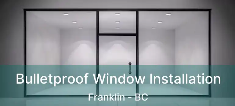  Bulletproof Window Installation Franklin - BC