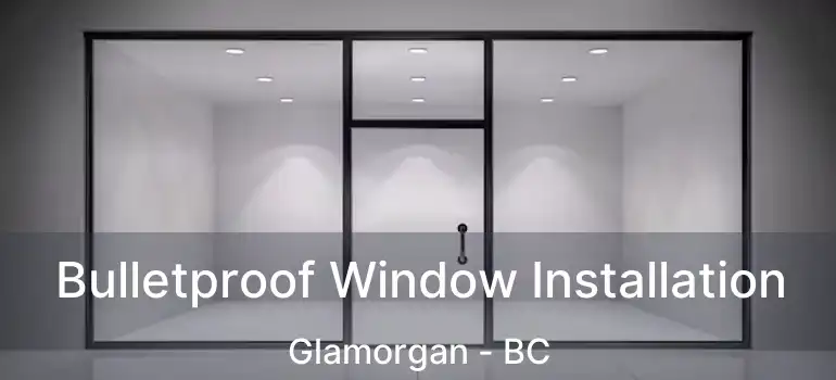  Bulletproof Window Installation Glamorgan - BC