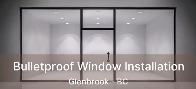  Bulletproof Window Installation Glenbrook - BC