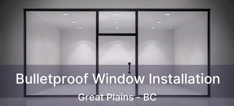  Bulletproof Window Installation Great Plains - BC