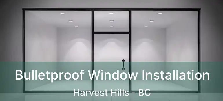 Bulletproof Window Installation Harvest Hills - BC