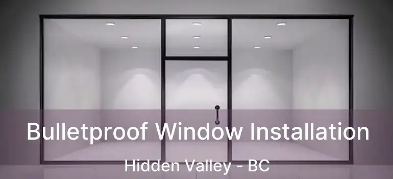  Bulletproof Window Installation Hidden Valley - BC
