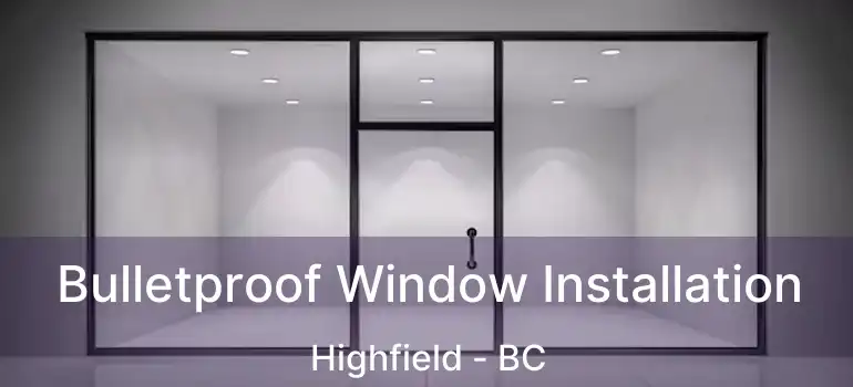  Bulletproof Window Installation Highfield - BC