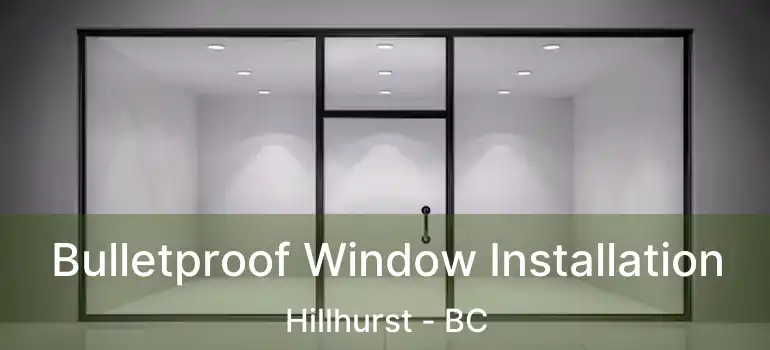  Bulletproof Window Installation Hillhurst - BC