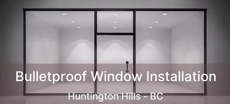  Bulletproof Window Installation Huntington Hills - BC