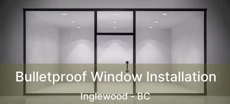 Bulletproof Window Installation Inglewood - BC