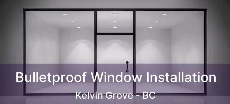  Bulletproof Window Installation Kelvin Grove - BC