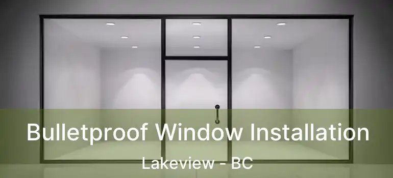  Bulletproof Window Installation Lakeview - BC