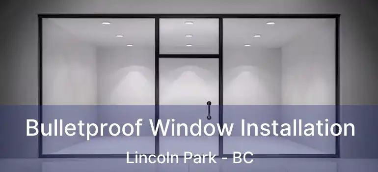 Bulletproof Window Installation Lincoln Park - BC