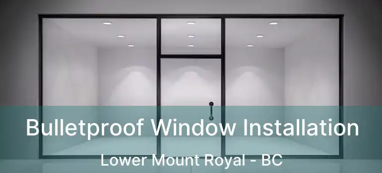  Bulletproof Window Installation Lower Mount Royal - BC