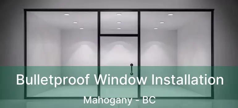  Bulletproof Window Installation Mahogany - BC