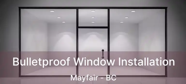  Bulletproof Window Installation Mayfair - BC