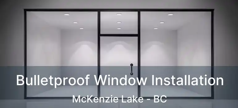  Bulletproof Window Installation McKenzie Lake - BC