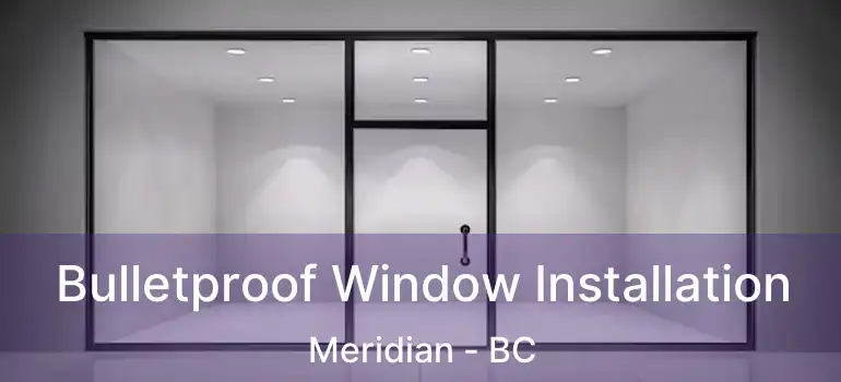 Bulletproof Window Installation Meridian - BC