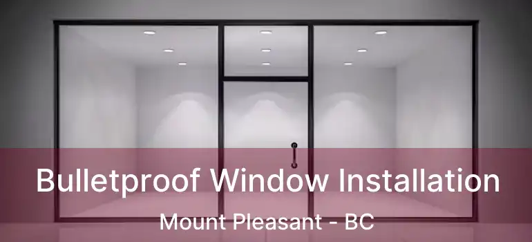  Bulletproof Window Installation Mount Pleasant - BC