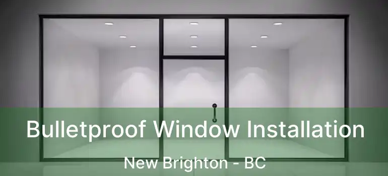  Bulletproof Window Installation New Brighton - BC