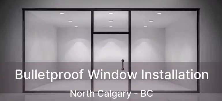  Bulletproof Window Installation North Calgary - BC