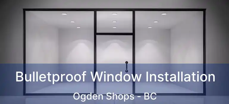  Bulletproof Window Installation Ogden Shops - BC