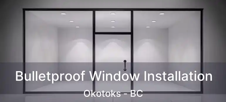  Bulletproof Window Installation Okotoks - BC