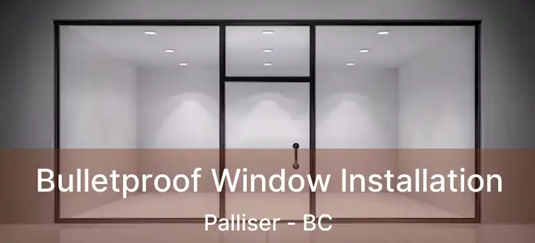 Bulletproof Window Installation Palliser - BC