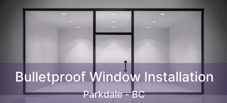  Bulletproof Window Installation Parkdale - BC
