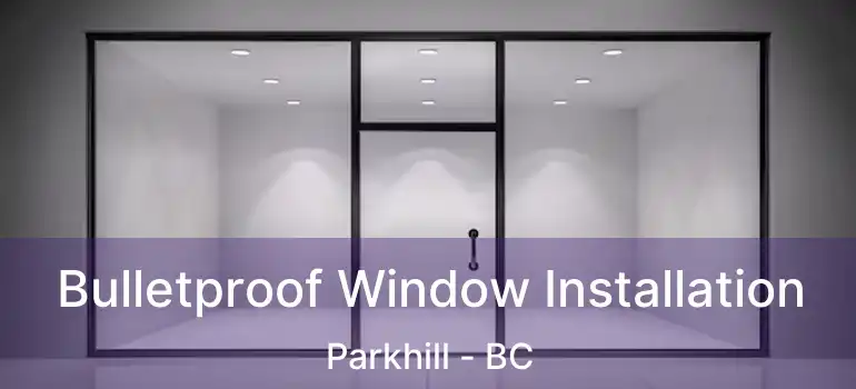  Bulletproof Window Installation Parkhill - BC