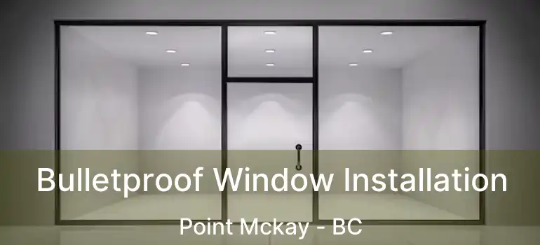  Bulletproof Window Installation Point Mckay - BC