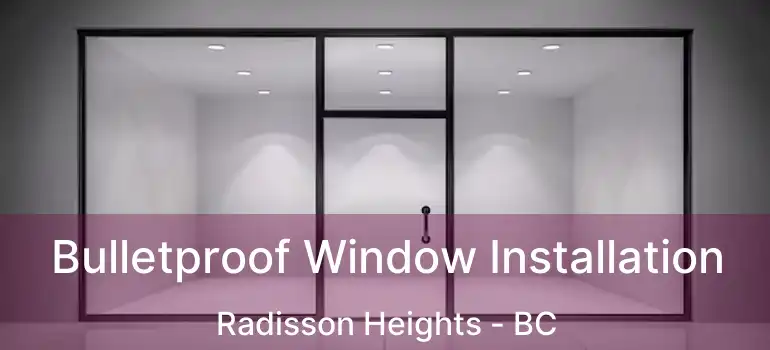  Bulletproof Window Installation Radisson Heights - BC