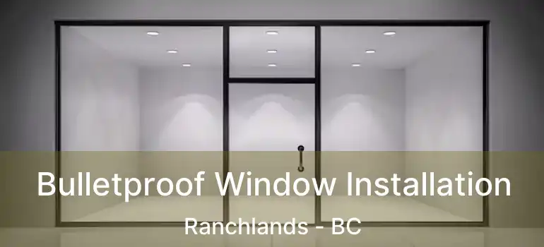 Bulletproof Window Installation Ranchlands - BC