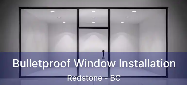  Bulletproof Window Installation Redstone - BC