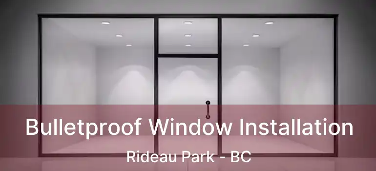  Bulletproof Window Installation Rideau Park - BC