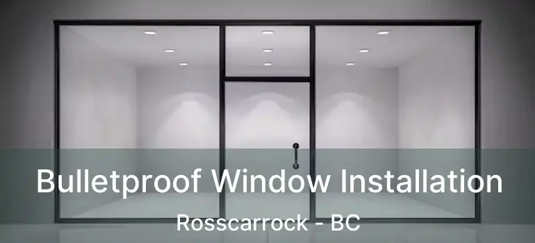  Bulletproof Window Installation Rosscarrock - BC