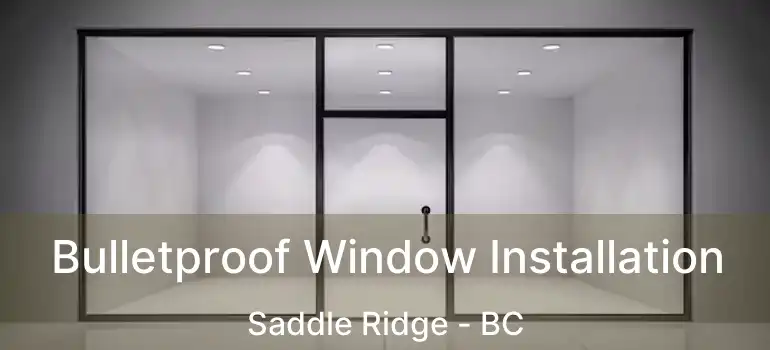  Bulletproof Window Installation Saddle Ridge - BC