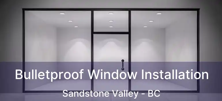  Bulletproof Window Installation Sandstone Valley - BC