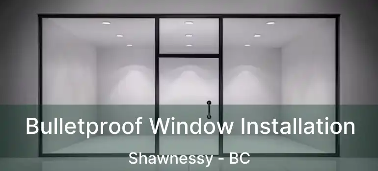  Bulletproof Window Installation Shawnessy - BC
