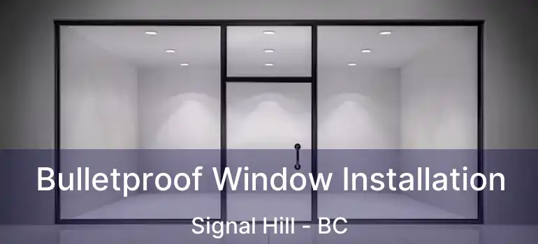  Bulletproof Window Installation Signal Hill - BC