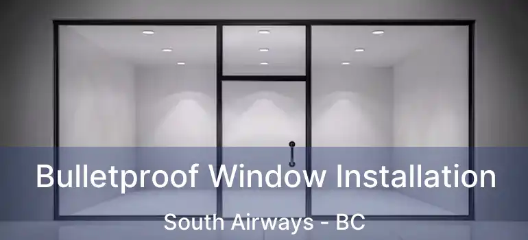  Bulletproof Window Installation South Airways - BC