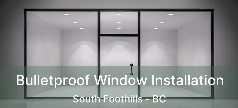  Bulletproof Window Installation South Foothills - BC