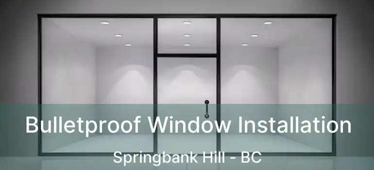 Bulletproof Window Installation Springbank Hill - BC