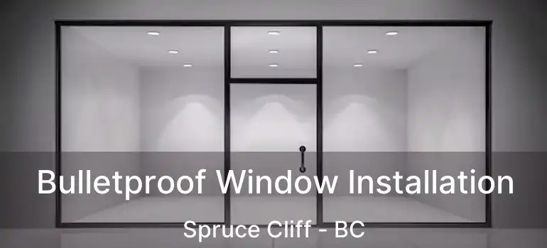  Bulletproof Window Installation Spruce Cliff - BC