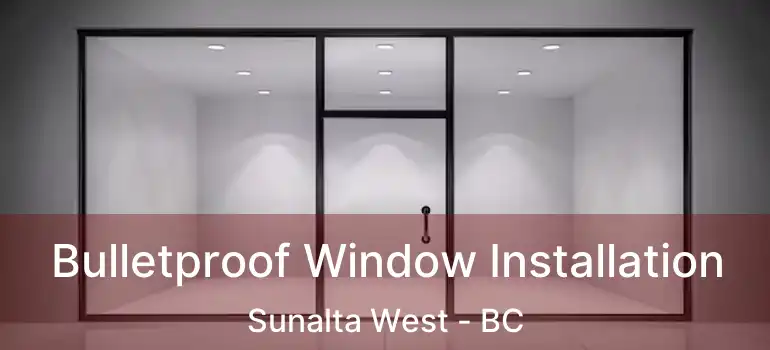  Bulletproof Window Installation Sunalta West - BC