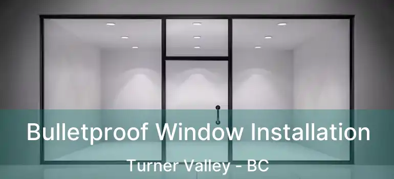  Bulletproof Window Installation Turner Valley - BC