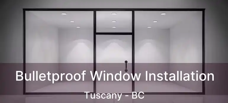  Bulletproof Window Installation Tuscany - BC