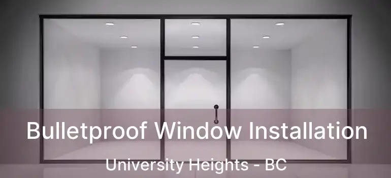  Bulletproof Window Installation University Heights - BC