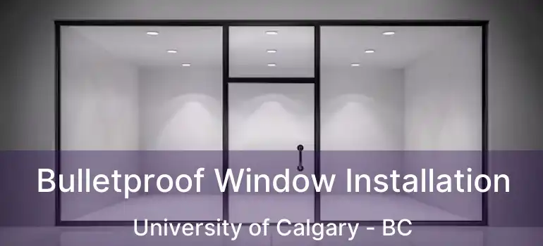  Bulletproof Window Installation University of Calgary - BC