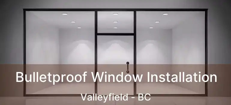  Bulletproof Window Installation Valleyfield - BC