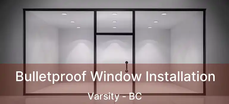  Bulletproof Window Installation Varsity - BC