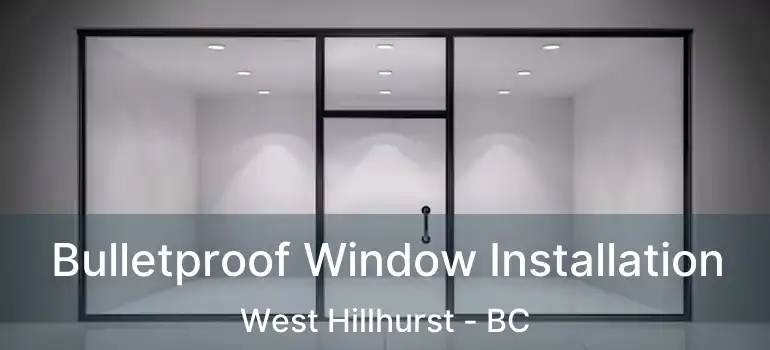  Bulletproof Window Installation West Hillhurst - BC