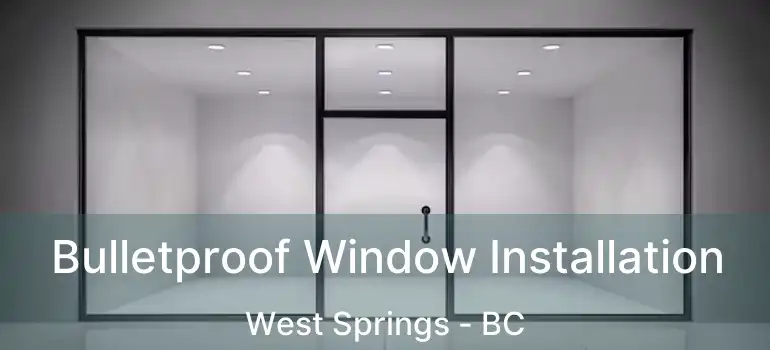  Bulletproof Window Installation West Springs - BC
