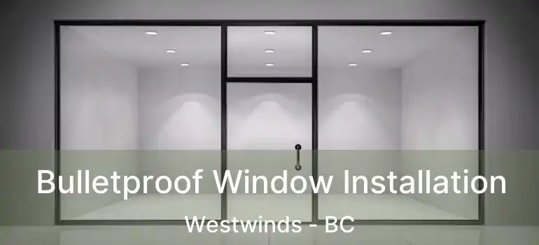  Bulletproof Window Installation Westwinds - BC